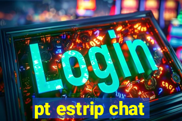 pt estrip chat